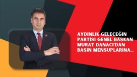 Aydınlık geleceğin partisi genel başkan Murat DANACI’dan Basın mensuplarına…